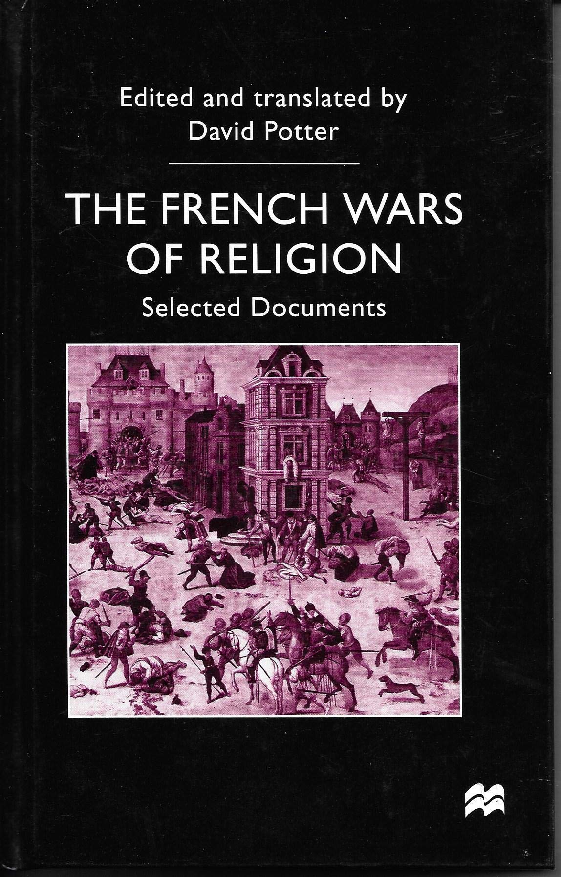 The French Wars of Religion: Selected Documents (Macmillan Documents in History S.) Politics & History