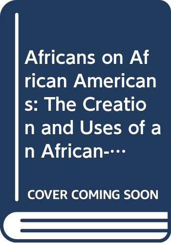Africans on African Americans: The Creation and Uses of an African-American Myth Books