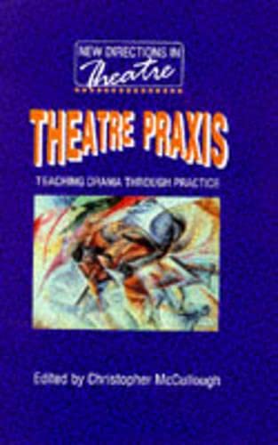 Theatre Praxis: Teaching Drama Through Practice (New Directions in Theatre S.) Contemporary literature