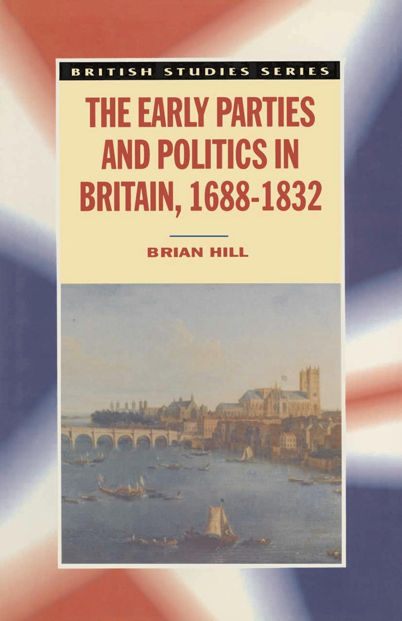 The Early Parties and Politics in Britain, 1688-1832 Politics & History