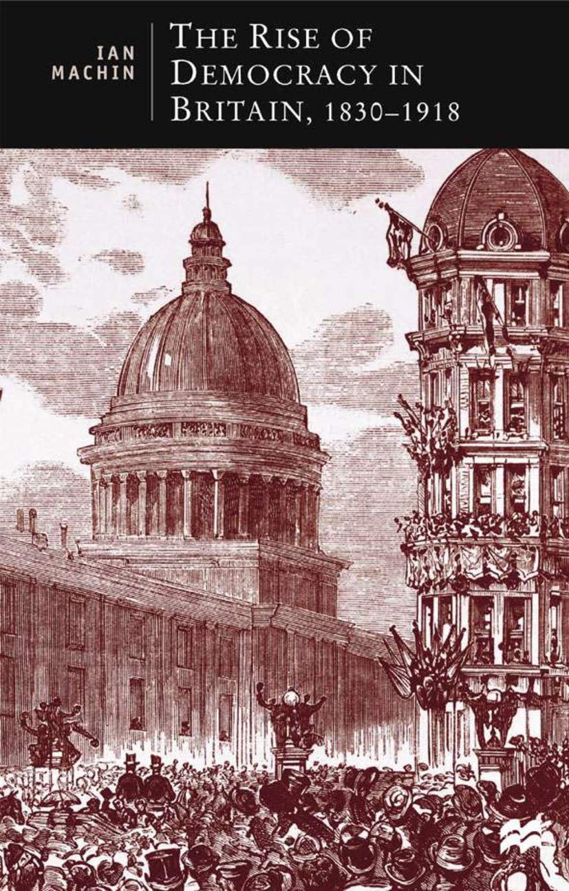 The Rise of Democracy in Britain, 1830 - 1918 Social Sciences