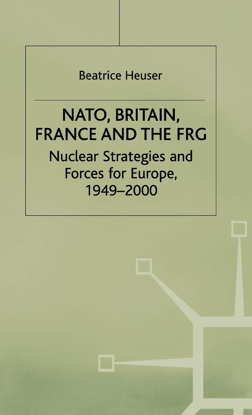 Nato, Britain, France and the Frg: Nuclear Strategies and Forces for Europe, 1949-2000 book
