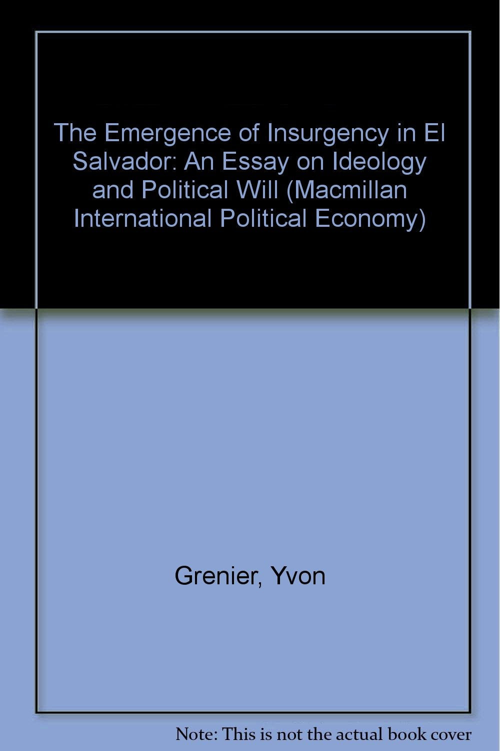 The Emergence of Insurgency in El Salvador: An Essay on Ideology and Political Will book