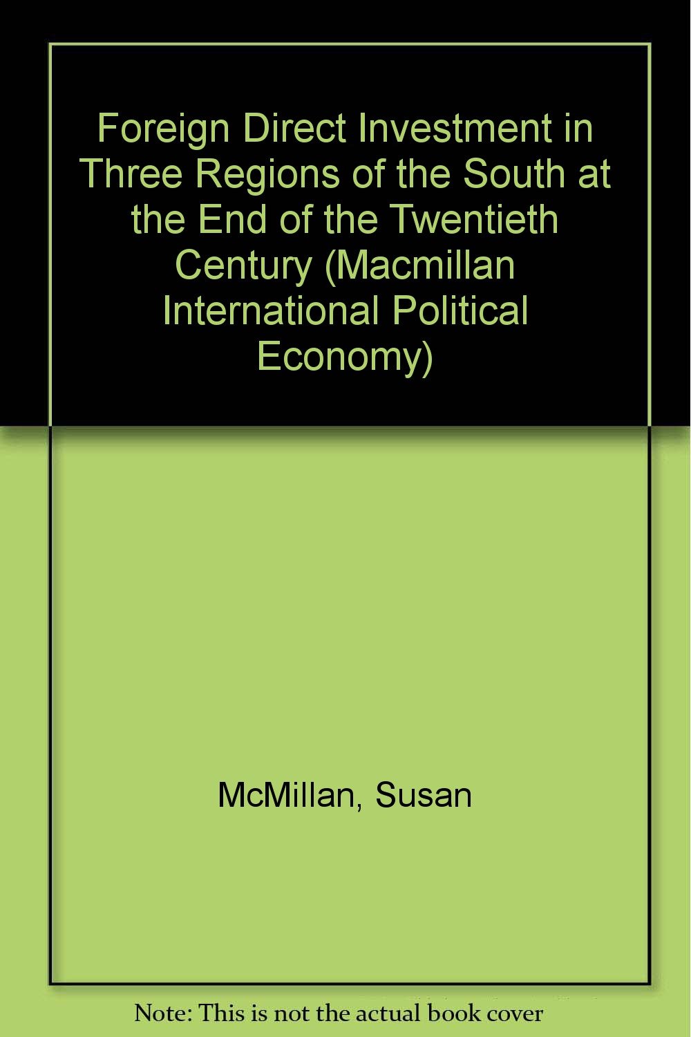 Foreign Direct Investment in Three Regions of the South at the End of the Twentieth Century (Macmillan International Political Economy S.) Business, Finance & Career