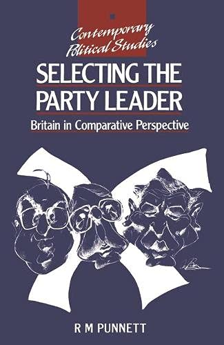 Selecting the Party Leader: Britain in Comparative Perspective (Contemporary Political Studies) Politics & History