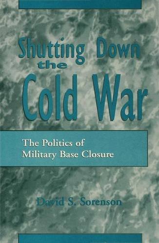Shutting Down the Cold War: Politics of Military Base Closure Social Sciences