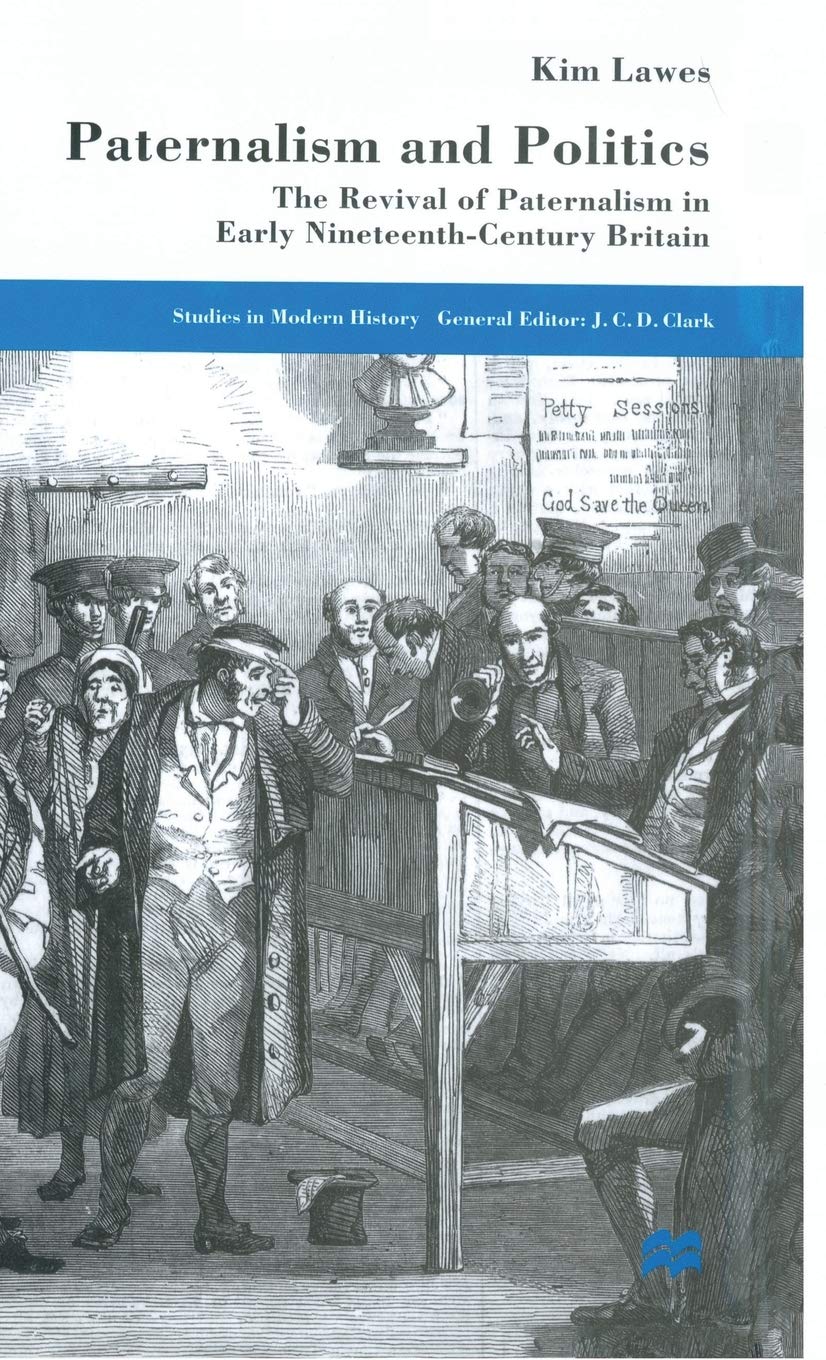 Paternalism and Politics: The Revival of Paternalism in early Nineteenth-Century Britain (Studies in Modern History) Law