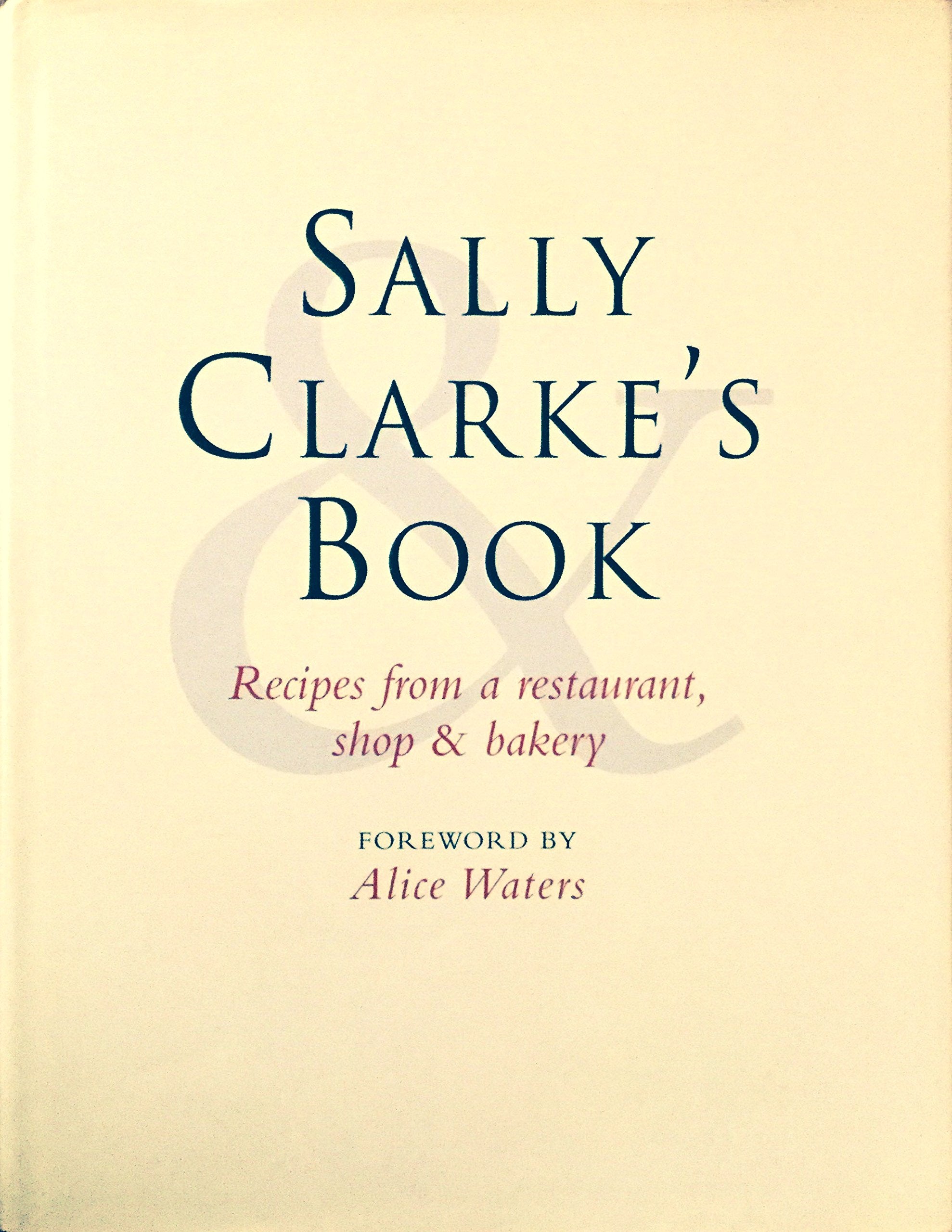 The Sally Clarke's Book: Recipes from a Restaurant, Shop and Bakery Leisure, Home & Garden