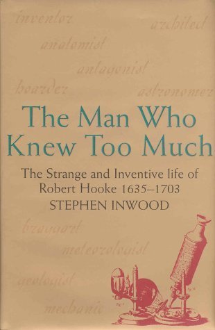 Man Who Knew Too Much: The Strange & Inventive Life of Robert Hooke 1635-1703 book