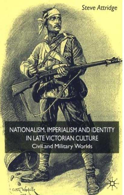 Nationalism, Imperialism and Identity in Late Victorian Culture: Civil and Military Worlds General education