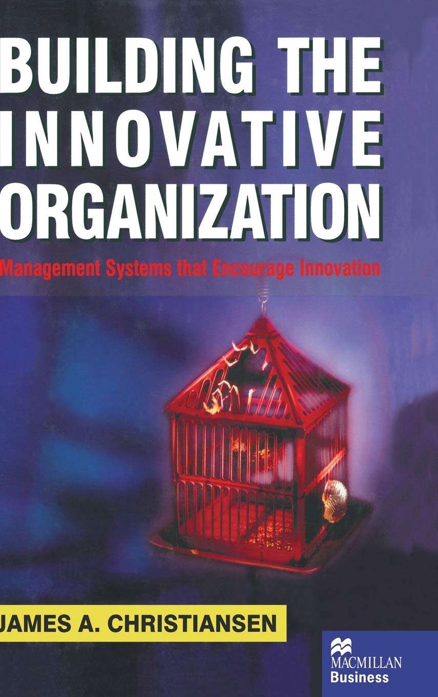 Building the Innovative Organization: Management Systems That Encourage Innovation book