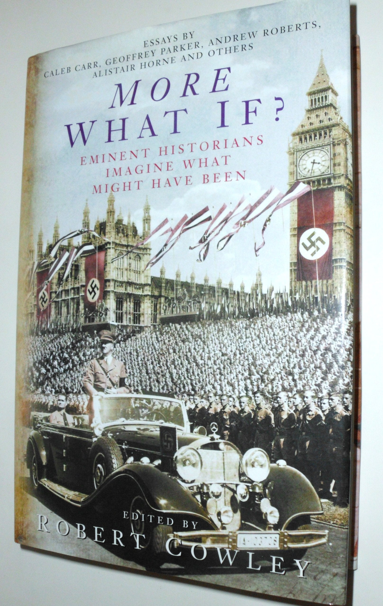 More What If?: Eminent Historians Imagine What Might Have Been. Essays by Caleb Carr, Geoffrey Parker et al. Politics & History