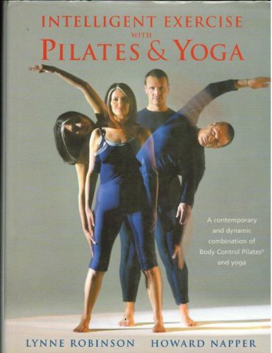 Intelligent Exercise With Pilates & Yoga: A contemporary and dynamic combinat Health, Nutrition & Fitness