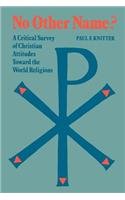 No Other Name?: A Critical Survey of Christian Attitudes Toward the World Religions Philosophy