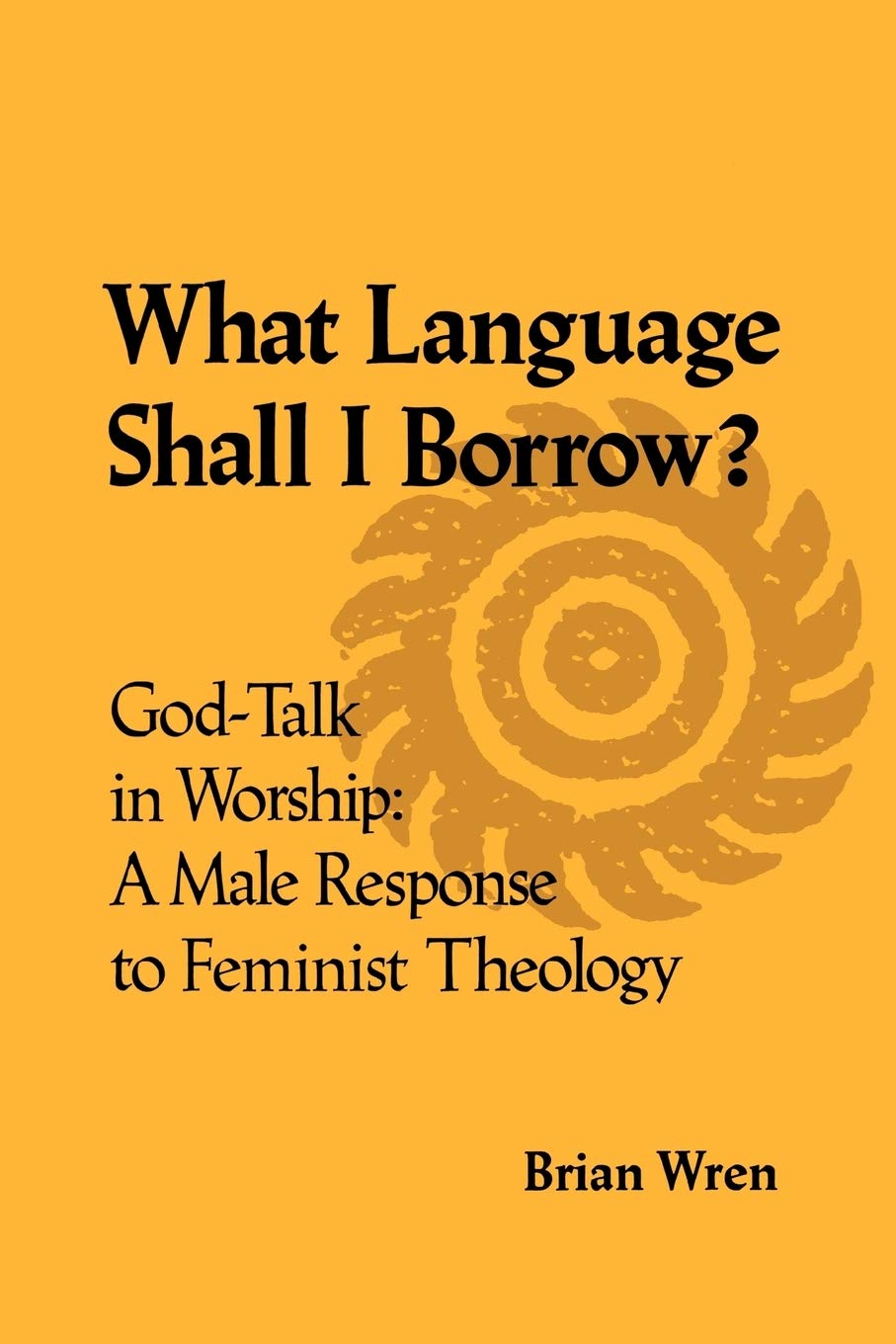 What Language Shall I Borrow? God Talk in Worship: A Male Response to Feminist Theology Social Sciences