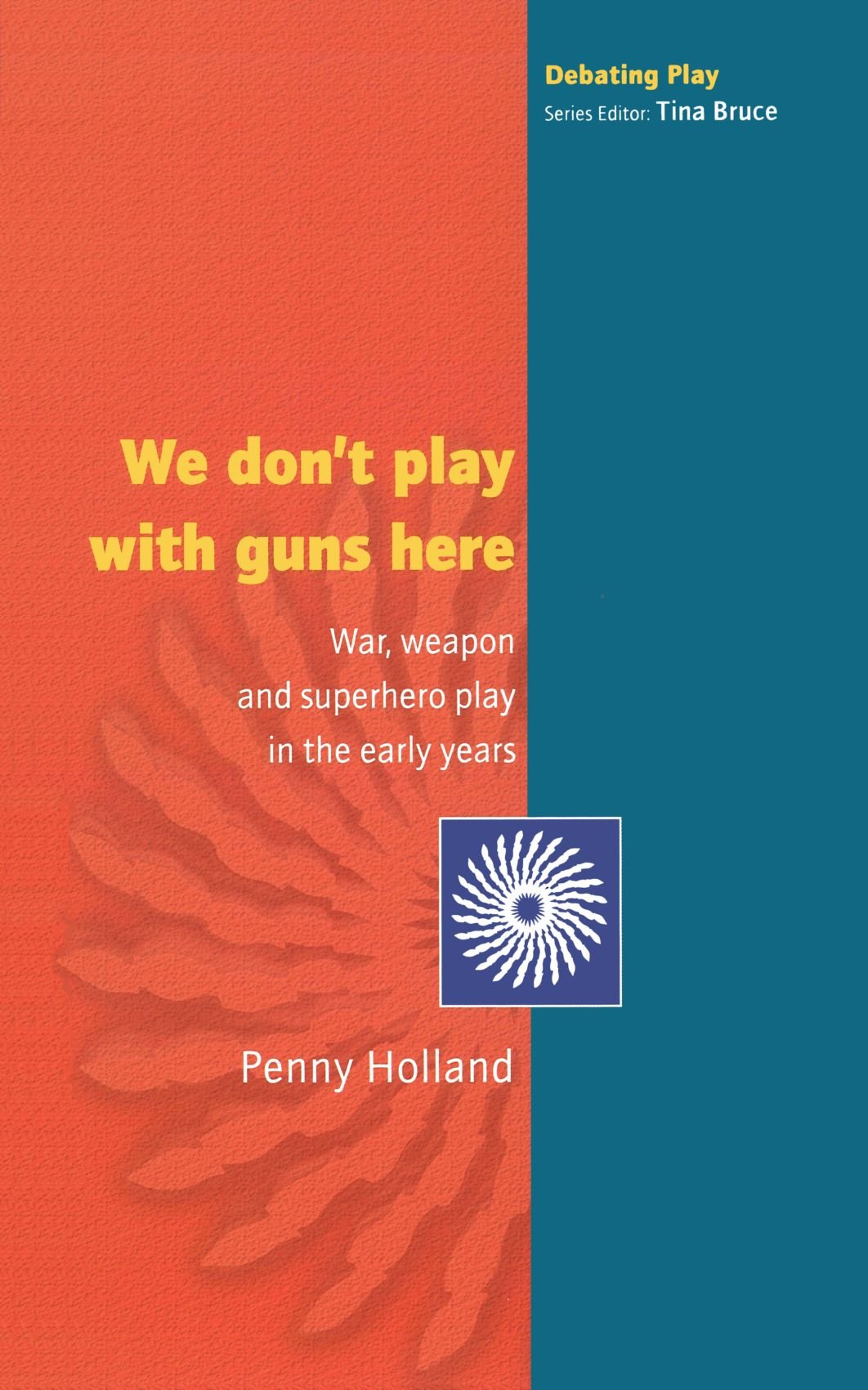 We Don'T Play With Guns Here: War, Weapon and Superhero Play in the Early Years (Debating Play) Social Sciences