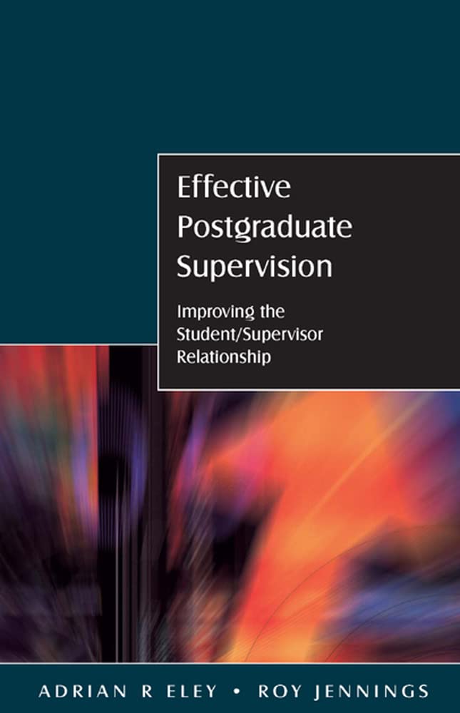 Effective Postgraduate Supervision: Improving the Student/Supervisor Relationship Education & Training