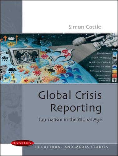 Global Crisis Reporting: Journalism in the Global Age (Issues in Cultural and Medic Studies) Media & Communication