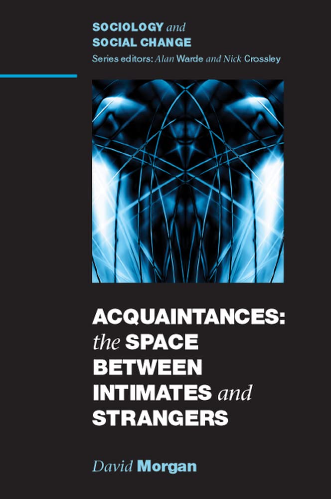 Acquaintances: The Space Between Intimates And Strangers: The Space Between Intimates and Strangers (Sociology and Social Change) Social Sciences