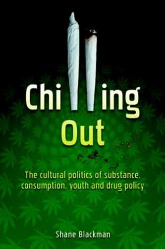 Chilling Out: The Cultural Politics of Substance Consumption, Youth and Drug Policy Books