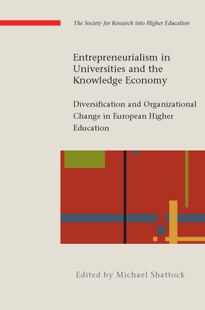 Entrepreneurialism in universities and the knowledge economy: diversification and organizational change in european higher education (The Society for ... Education and Open University Press Impreint) Education & Training