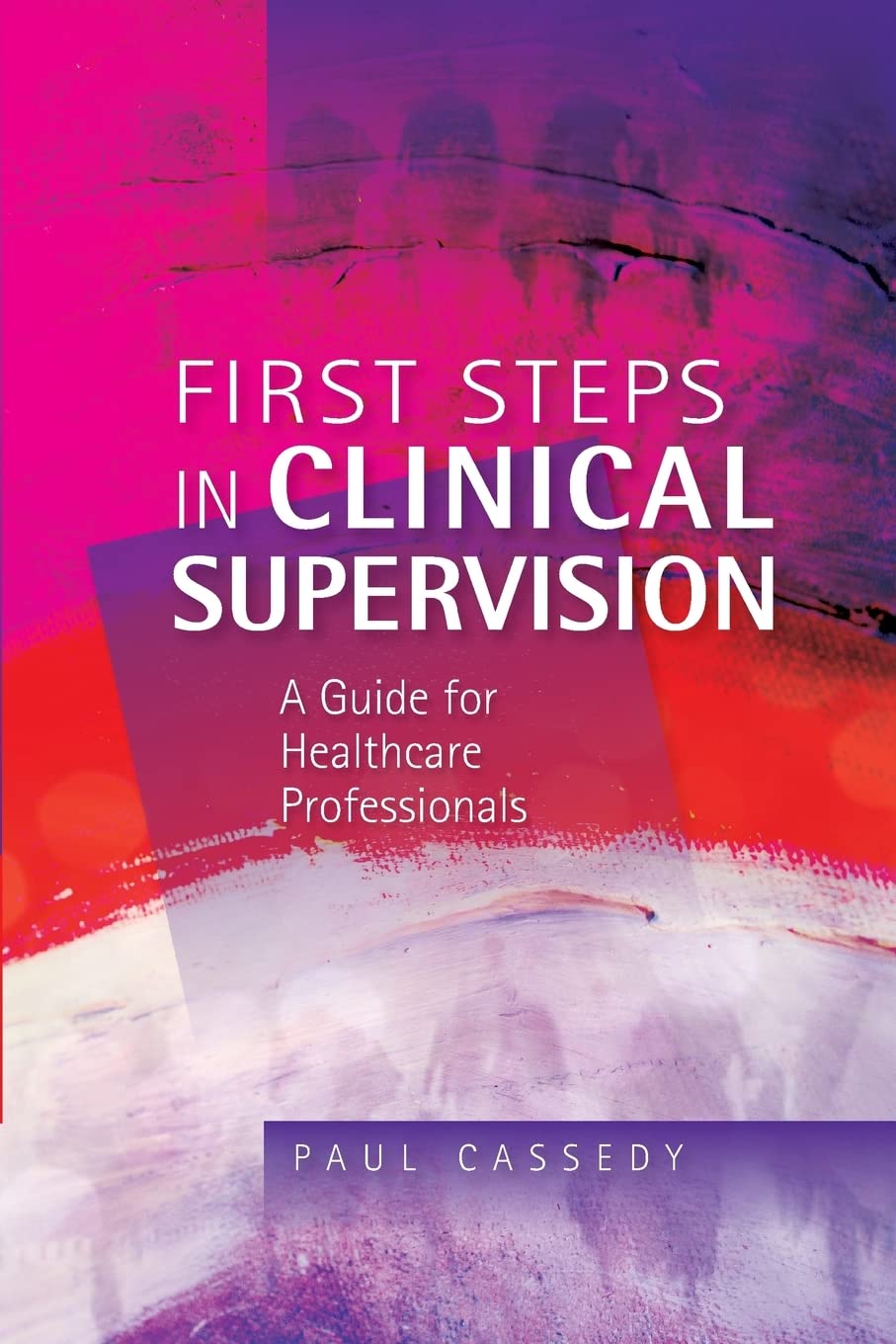 First steps in clinical supervision: a guide for healthcare professionals: a guide for healthcare professionals Medicine