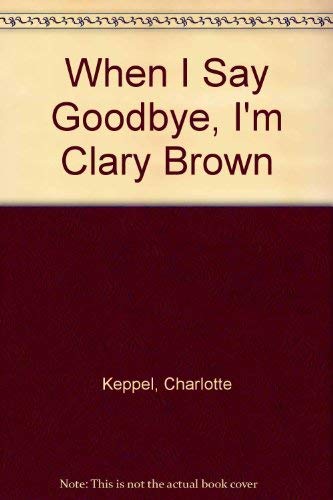 When I Say Goodbye, I'm Clary Brown book