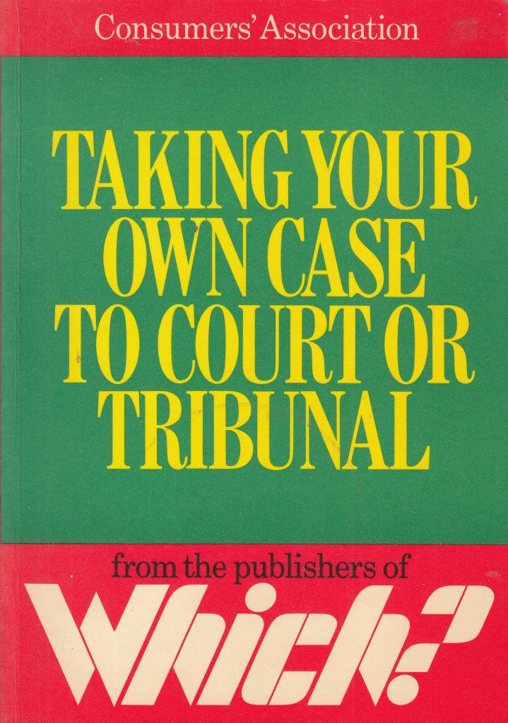 Taking Your Own Case to Court or Tribunal (A Consumer publication) Books