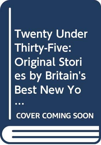 Twenty Under Thirty-Five: Original Stories by Britain's Best New Young Writers Essays & Short Stories