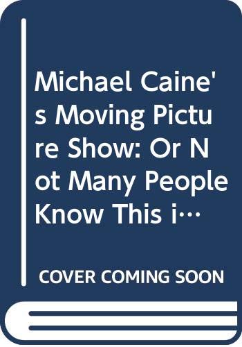 Michael Caine's Moving Picture Show: Or Not Many People Know This in the Movies book