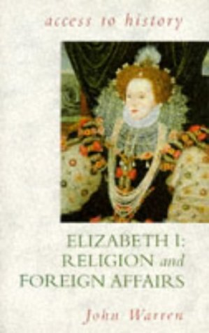Elizabeth I: Religion and Foreign Affairs (Access to History) Politics & History