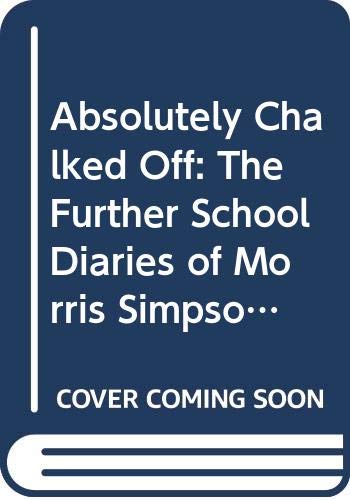 Absolutely Chalked Off: The Further School Diaries of Morris Simpson, M.A. Contemporary literature