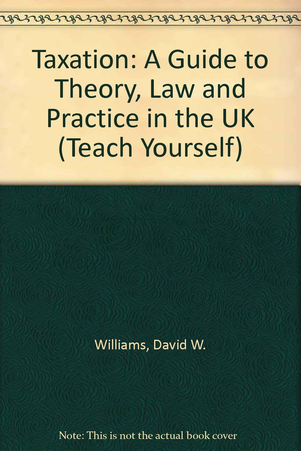 Taxation: A Guide to Theory, Law and Practice in the UK (Teach Yourself) Law