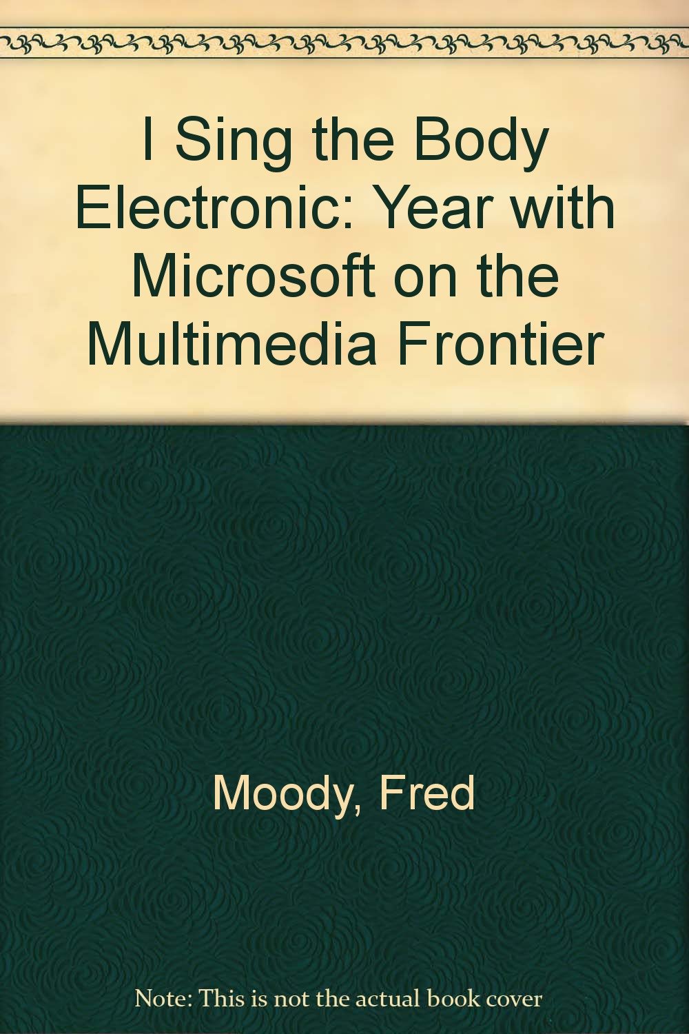I Sing the Body Electronic: Year with Microsoft on the Multimedia Frontier Business, Finance & Career