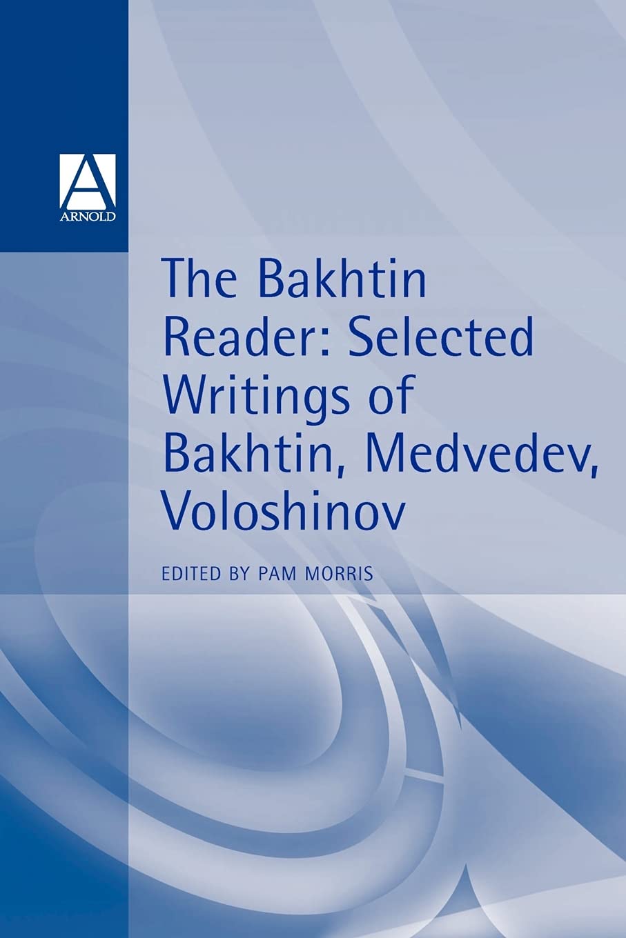 The Bakhtin Reader: Selected Writings of Bakhtin, Medvedev, Voloshinov (Hodder Arnold Publication) Philosophy