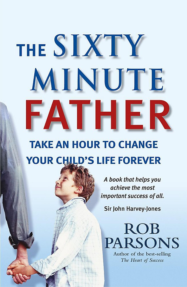 The Sixty Minute Father: An hour to change your child's life Parents & Children