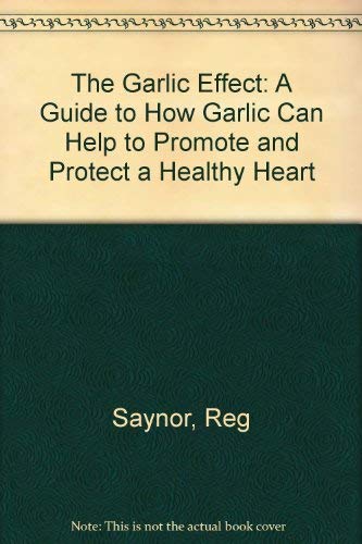 The Garlic Effect: A Guide to How Garlic Can Help to Promote and Protect a Healthy Heart Medicine