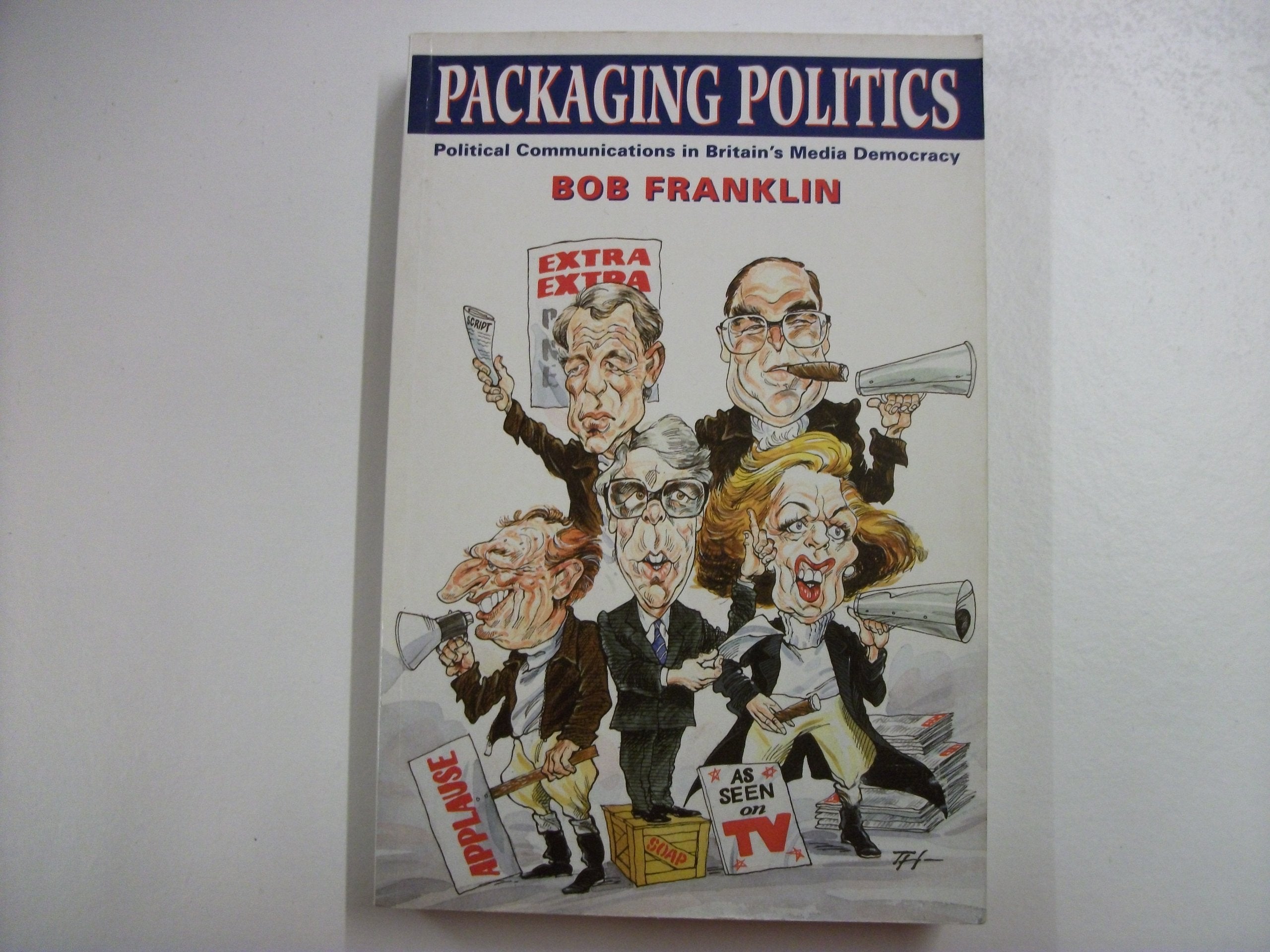 Packaging Politics: Political Communications in Britain's Media Democracy Media & Communication