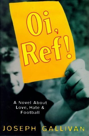 Oi, Ref!: A Novel About Love, Hate and Football Contemporary literature