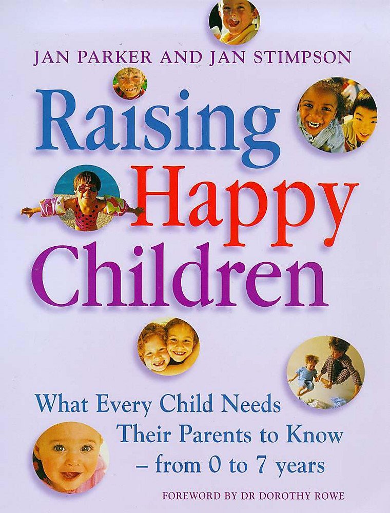 Raising Happy Children: What Every Child Needs Their Parents to Know - From 0-7 years book