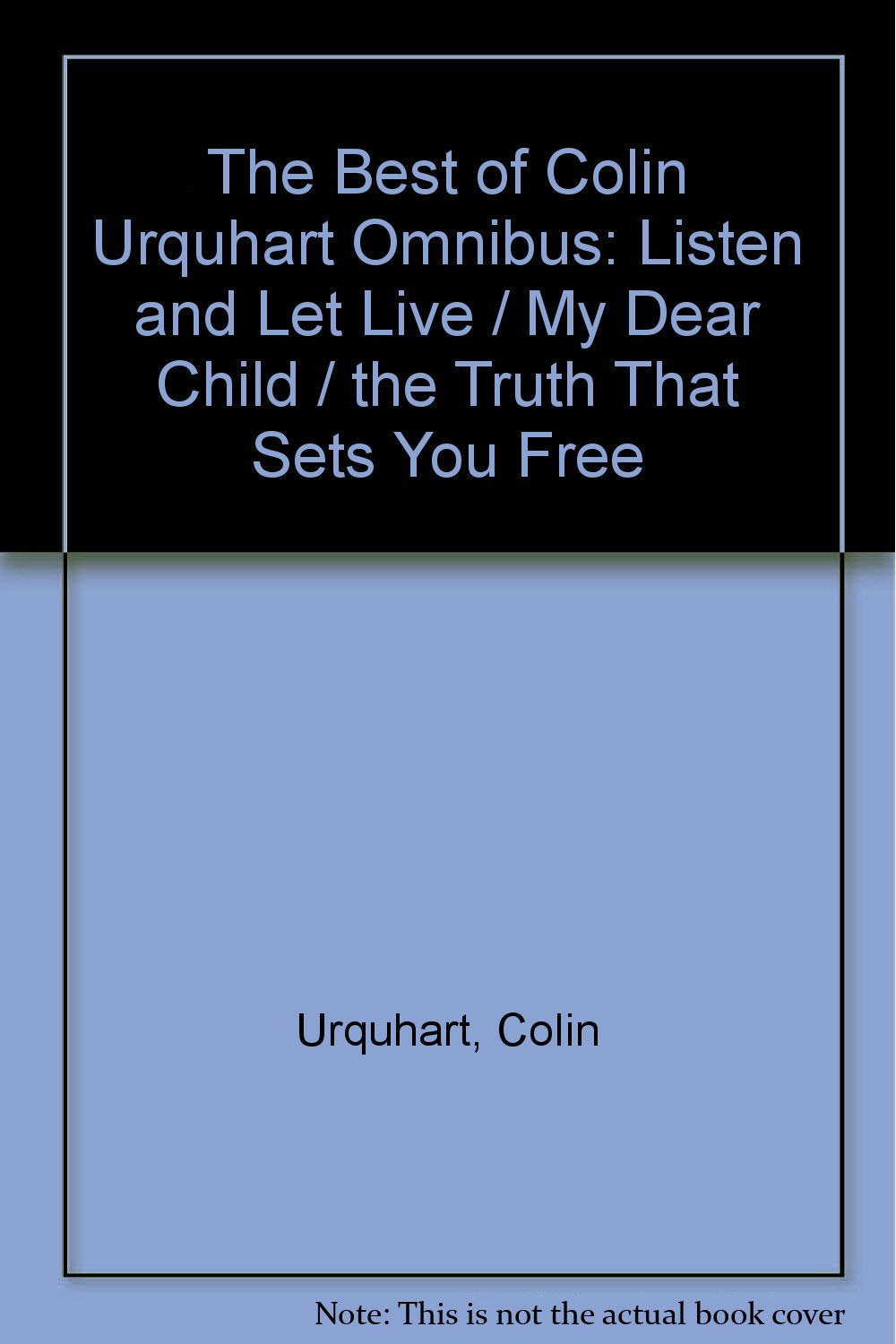 The Best of Colin Urquhart Omnibus: Listen and Let Live / My Dear Child / the Truth That Sets You Free book