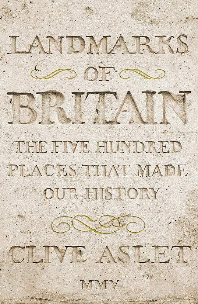 Landmarks of Britain: The Five Hundred Places That Made Our History Politics & History