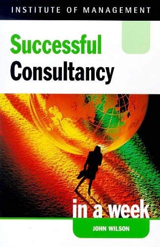 Successful Consultancy in a Week (Successful Business in a Week S.) Business, Finance & Career