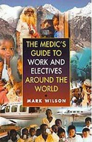 The Medic's Guide to Work and Electives Around the World Medicine
