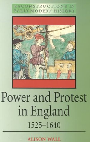 Power and Protest in England 1525-1640 (Reconstructing in Early Modern History Series) Politics & History