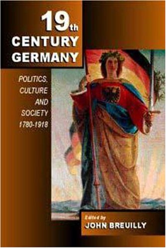 19Th-Century Germany: Politics, Culture and Society 1780-1918 Politics & History