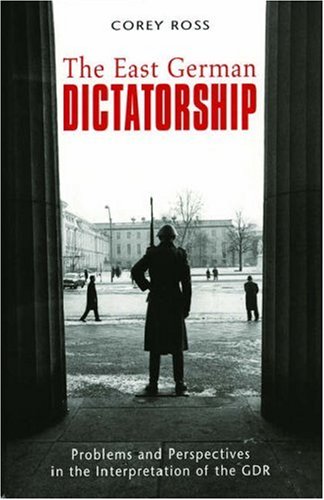 The East German Dictatorship: Problems and Perspectives in the Interpretation of the Gdr Politics & History