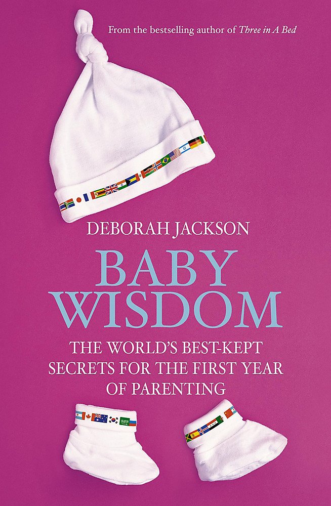 Baby Wisdom: The World's Best-kept Secrets for the First Year of Parenting Parents & Children