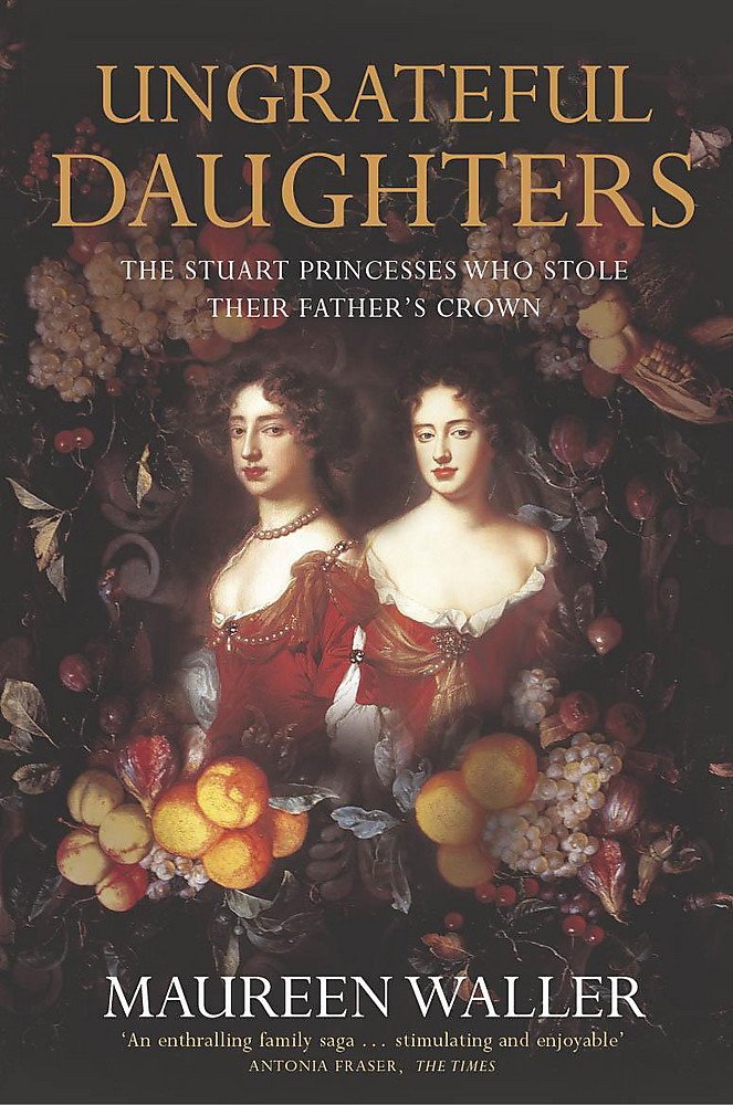 Ungrateful Daughters: The Stuart Princesses Who Stole Their Father's Crown Reference Books