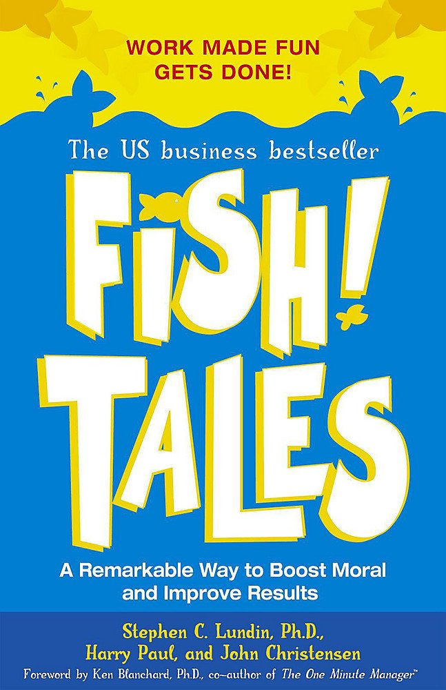 Fish Tales: Real-Life Stories to Help You Transform Your Workplace and Your Life Business, Finance & Career
